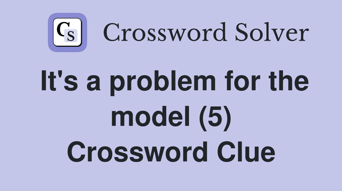 It's a problem for the model (5) Crossword Clue