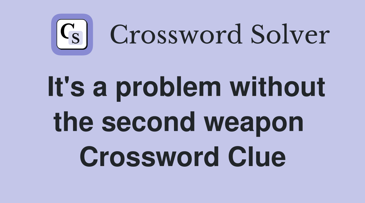 It's a problem without the second weapon  Crossword Clue