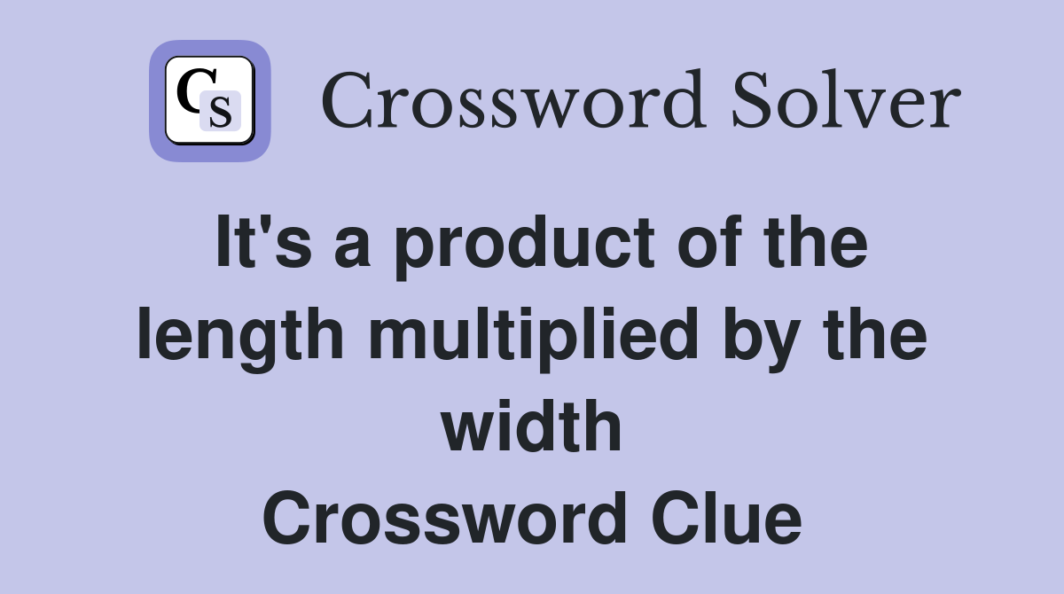 It's a product of the length multiplied by the width Crossword Clue