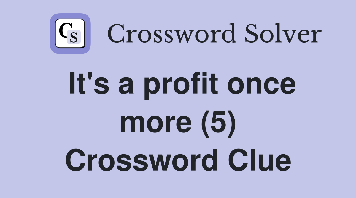 It's a profit once more (5) Crossword Clue