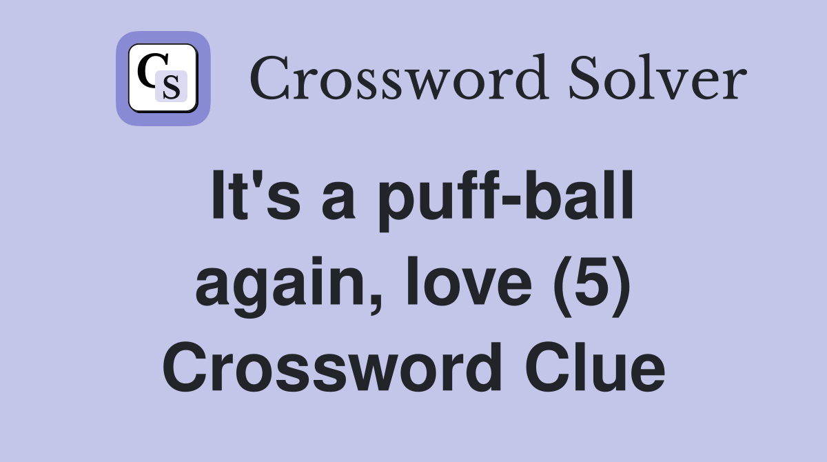 It's a puff-ball again, love (5) Crossword Clue