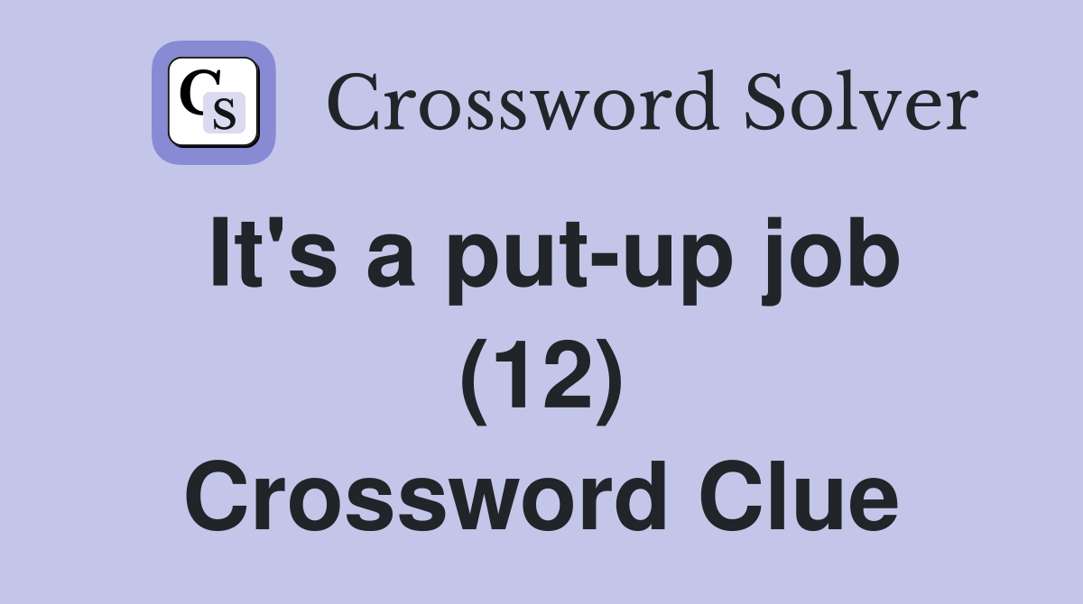It's a put-up job (12) Crossword Clue