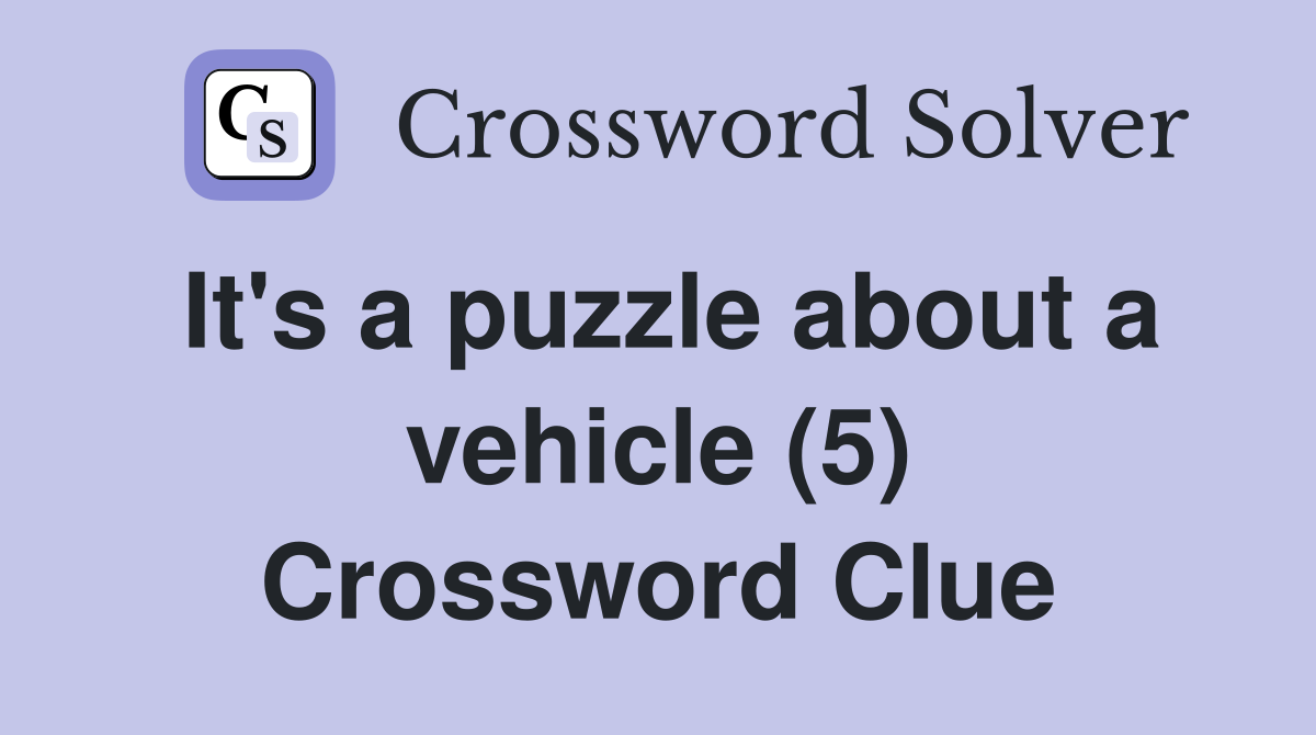 It's a puzzle about a vehicle (5) Crossword Clue