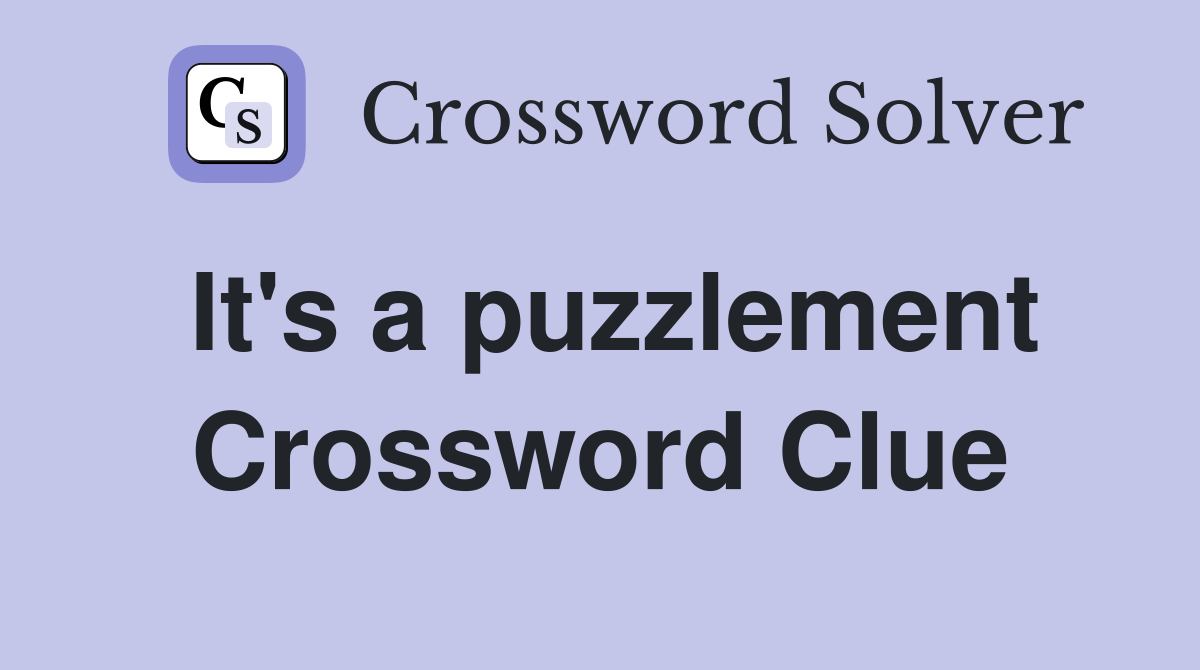 It's a puzzlement Crossword Clue