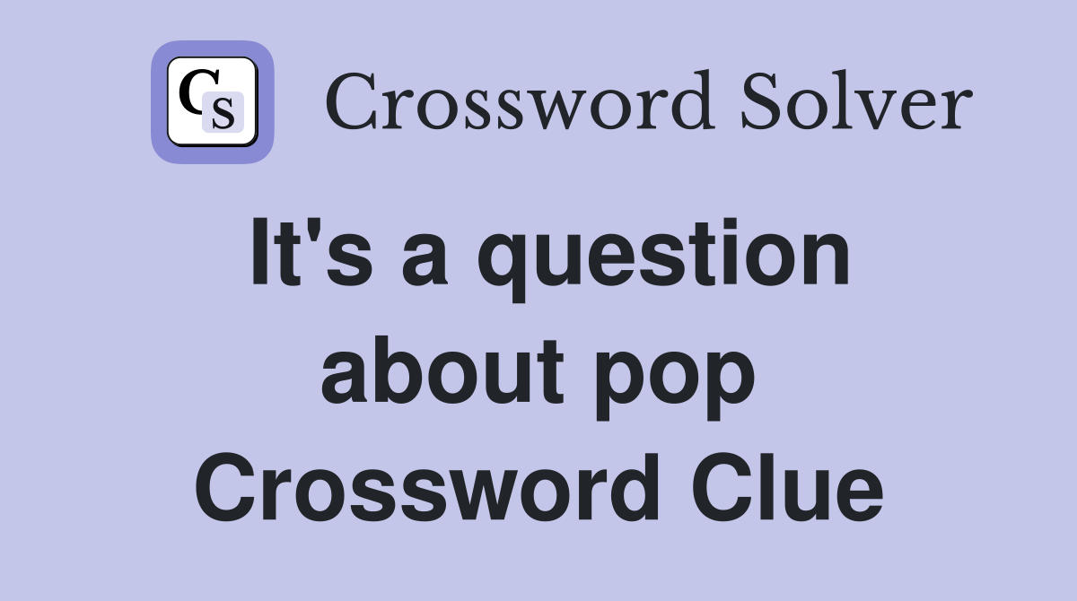 It's a question about pop Crossword Clue