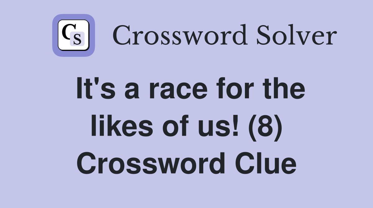 It's a race for the likes of us! (8) Crossword Clue