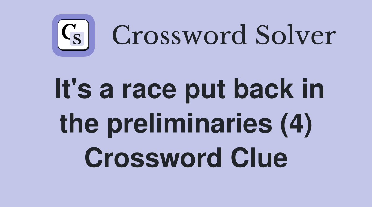 It's a race put back in the preliminaries (4) Crossword Clue