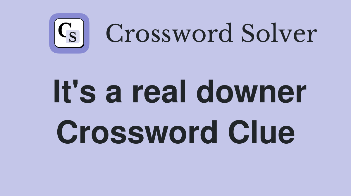It's a real downer Crossword Clue
