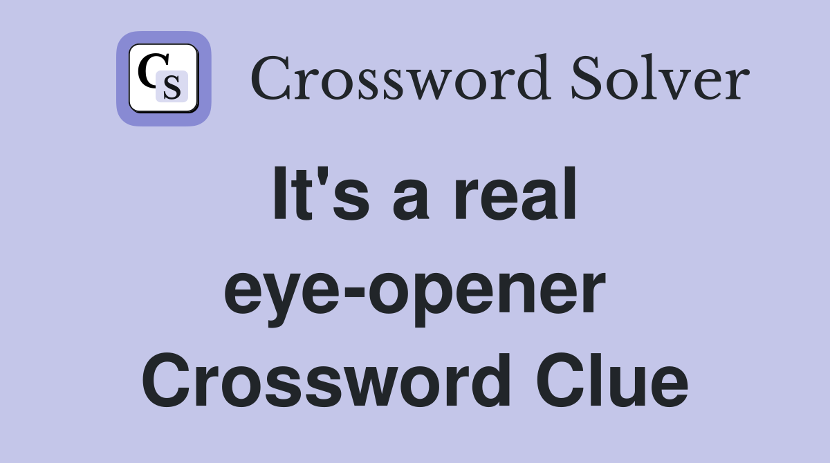 It's a real eye-opener Crossword Clue