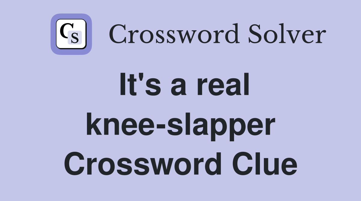 It's a real knee-slapper Crossword Clue
