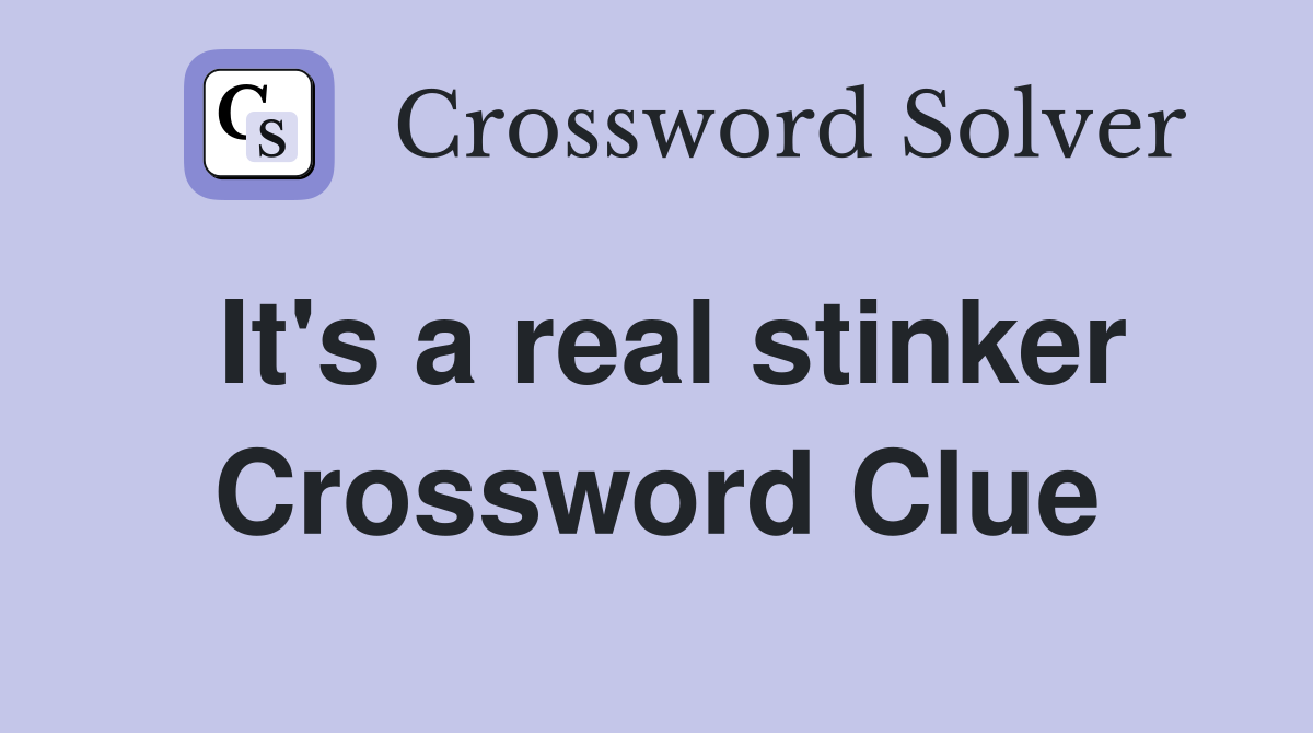 It's a real stinker Crossword Clue