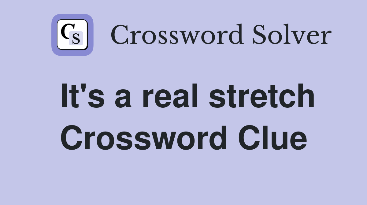 It's a real stretch Crossword Clue