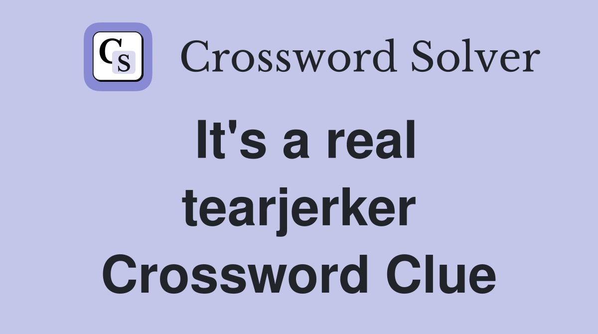 It's a real tearjerker Crossword Clue