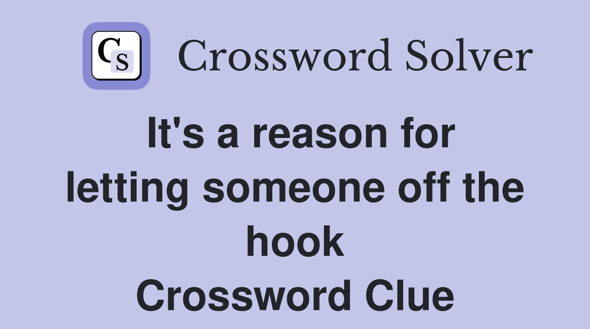 It's a reason for letting someone off the hook Crossword Clue