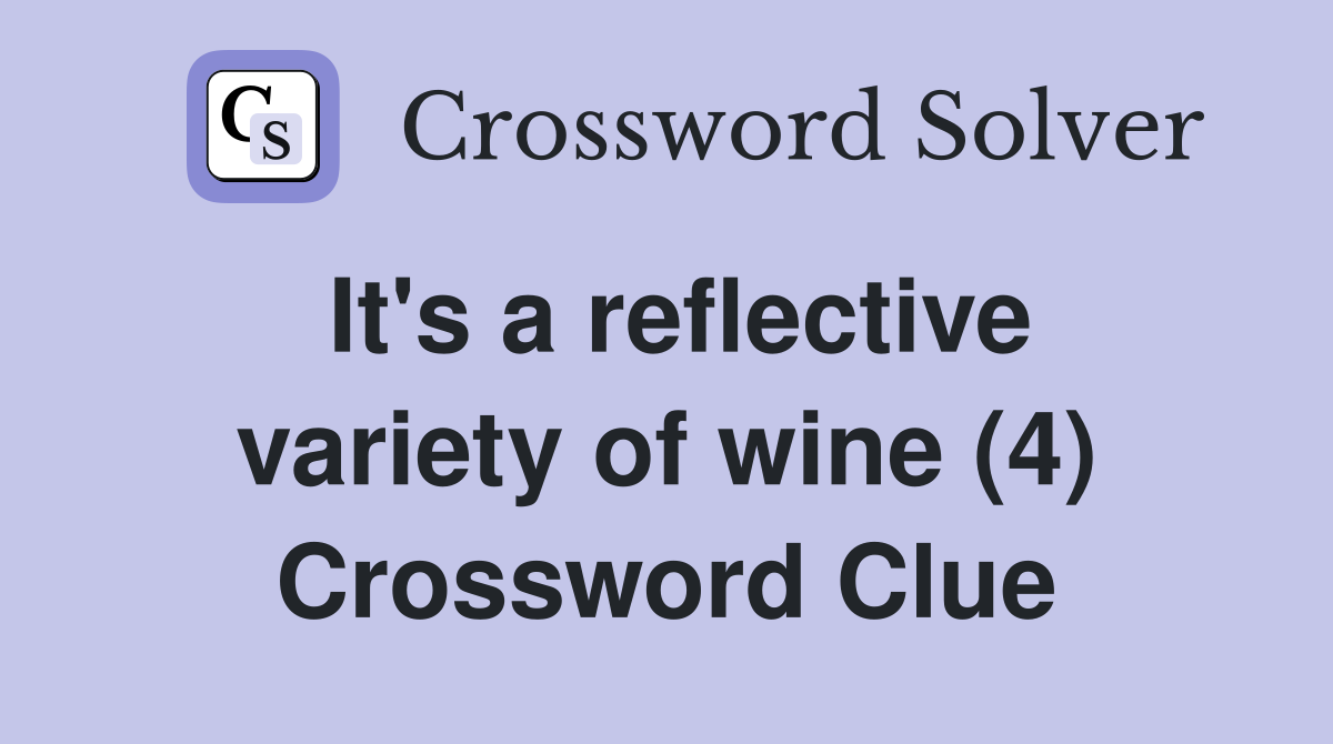 It's a reflective variety of wine (4) Crossword Clue