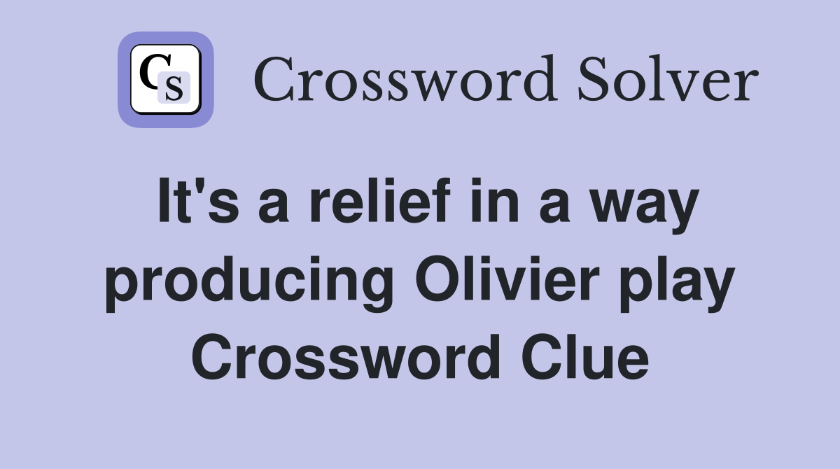 It's a relief in a way producing Olivier play Crossword Clue