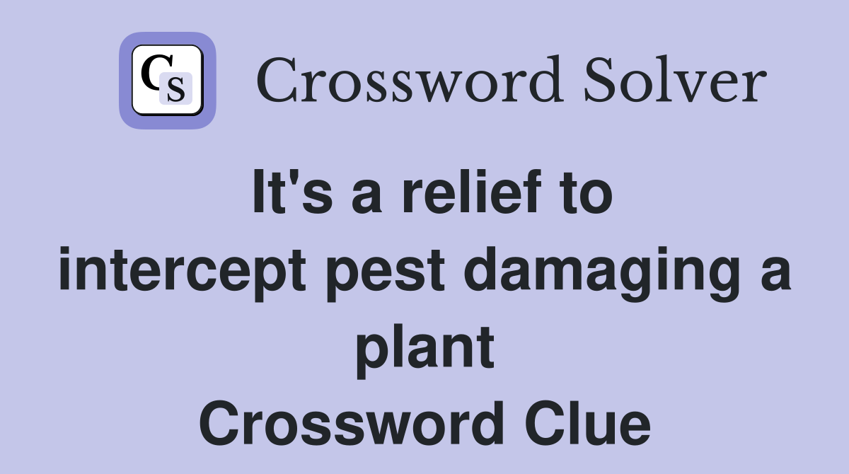 It's a relief to intercept pest damaging a plant Crossword Clue