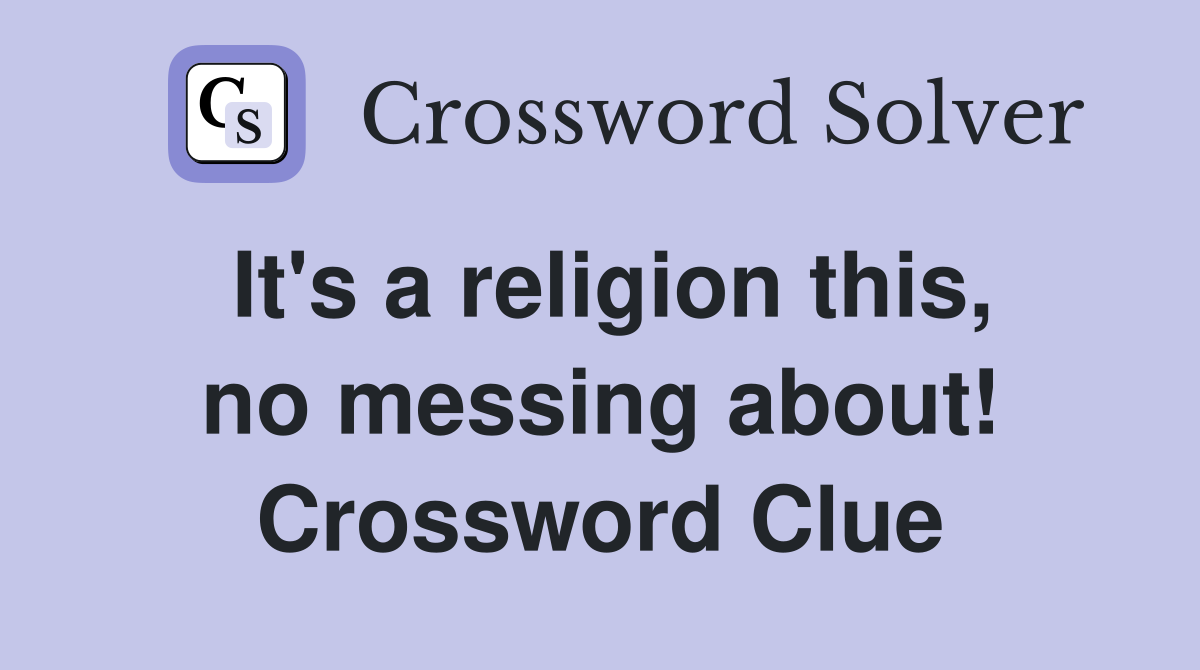 It's a religion this, no messing about! Crossword Clue