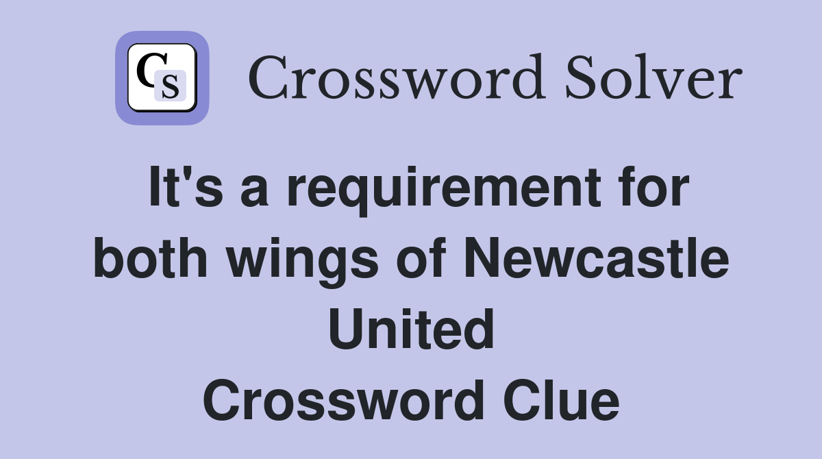 It's a requirement for both wings of Newcastle United Crossword Clue