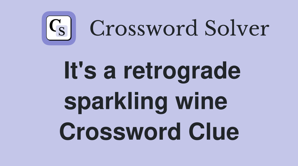 It's a retrograde sparkling wine  Crossword Clue