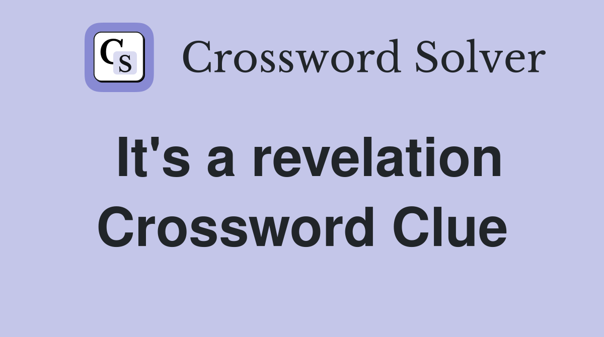 It's a revelation Crossword Clue