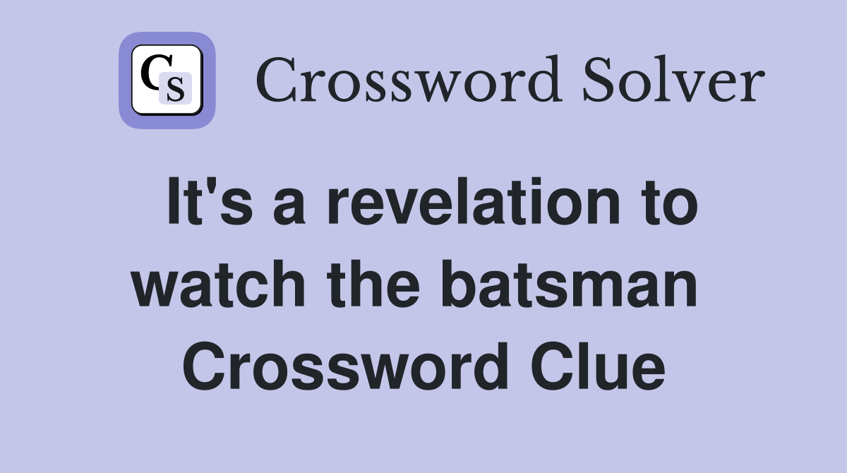 It's a revelation to watch the batsman  Crossword Clue