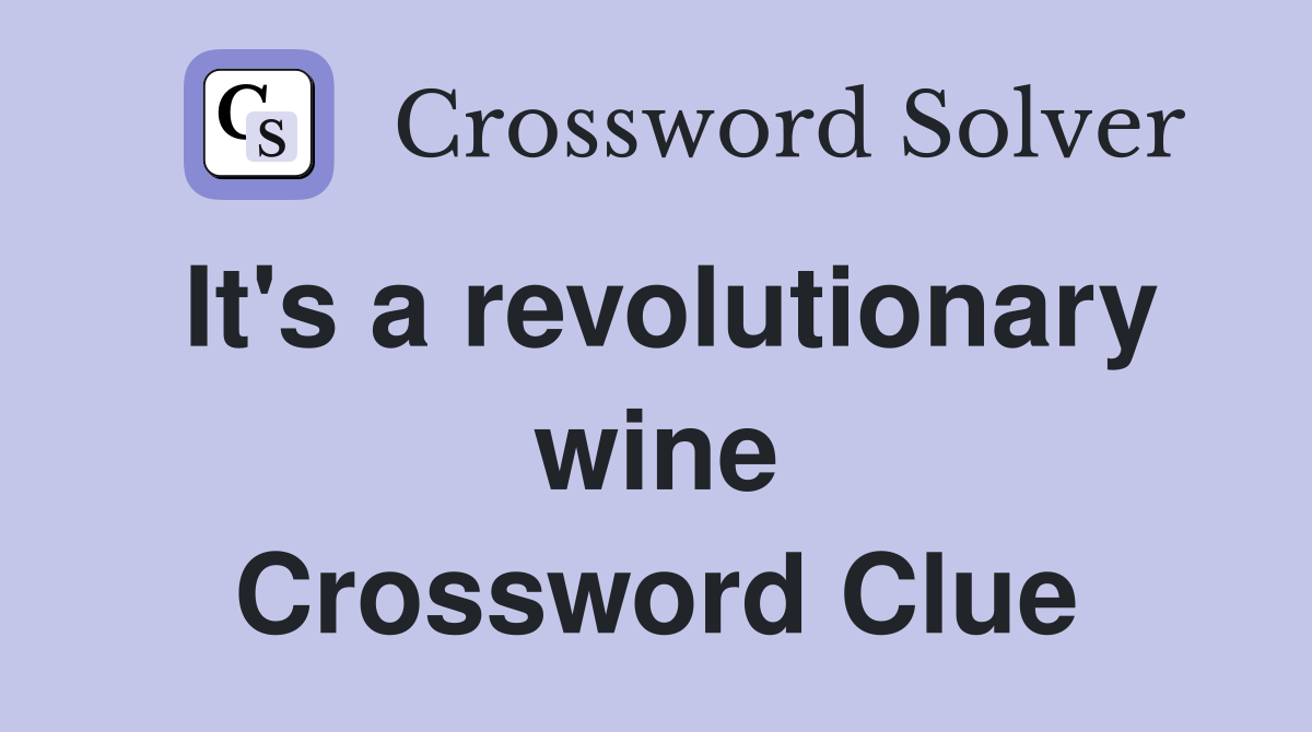 It's a revolutionary wine Crossword Clue