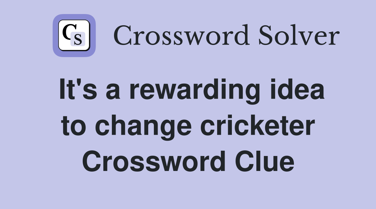 It's a rewarding idea to change cricketer Crossword Clue