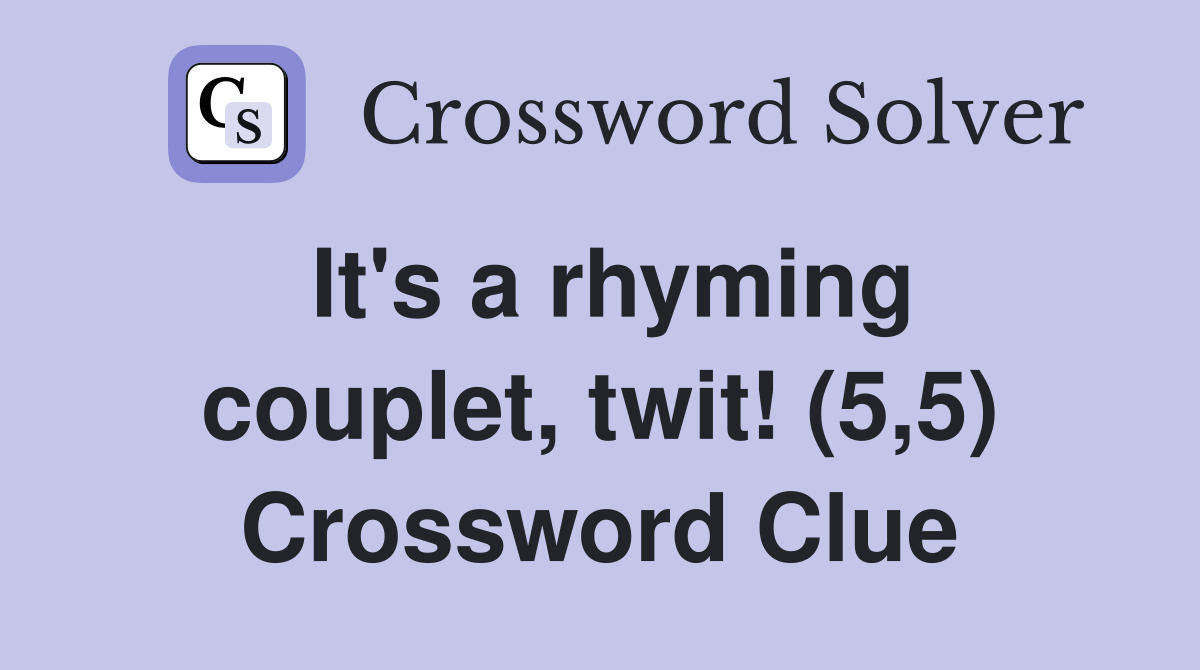 It's a rhyming couplet, twit! (5,5) Crossword Clue