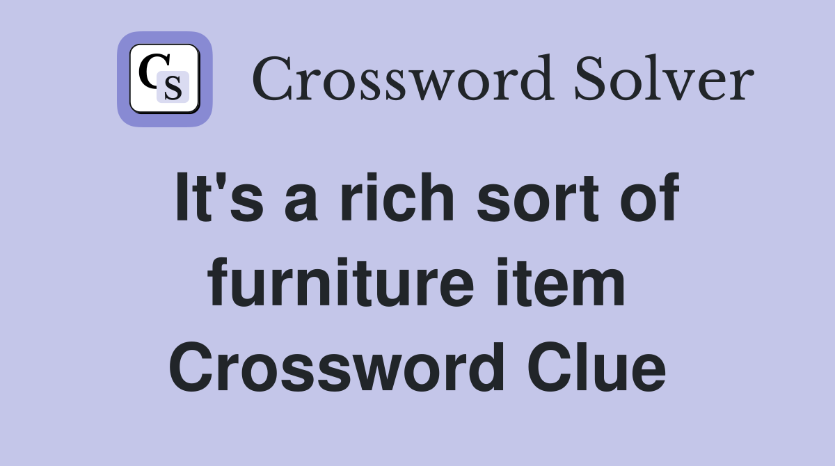 It's a rich sort of furniture item Crossword Clue