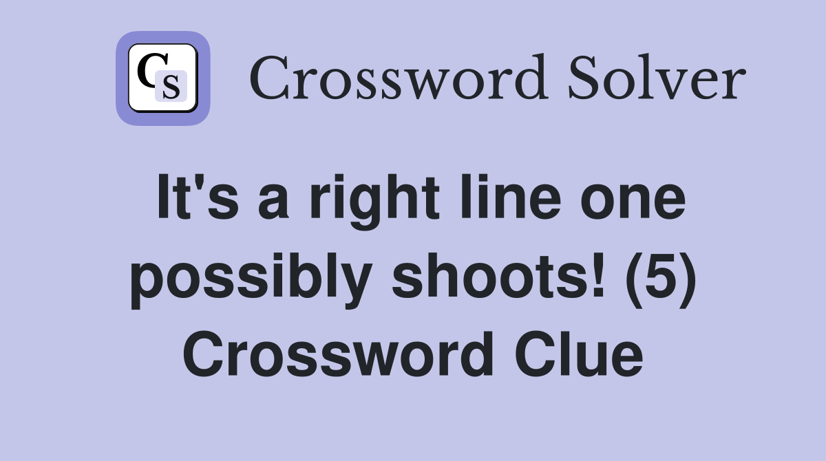 It's a right line one possibly shoots! (5) Crossword Clue