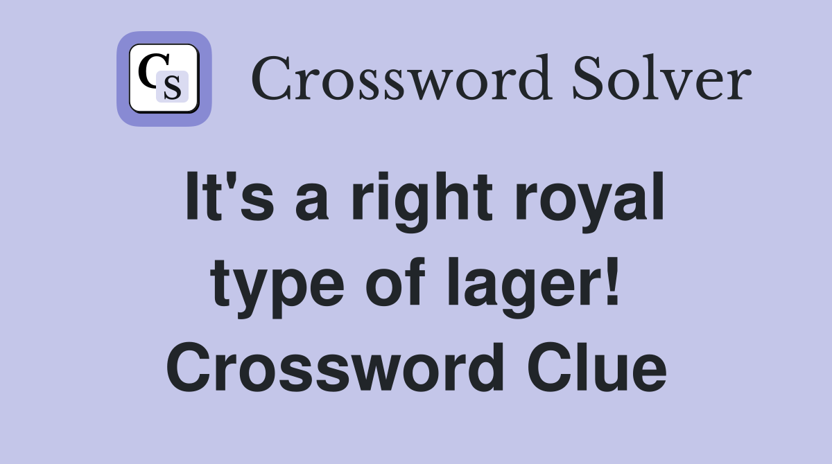 It's a right royal type of lager! Crossword Clue
