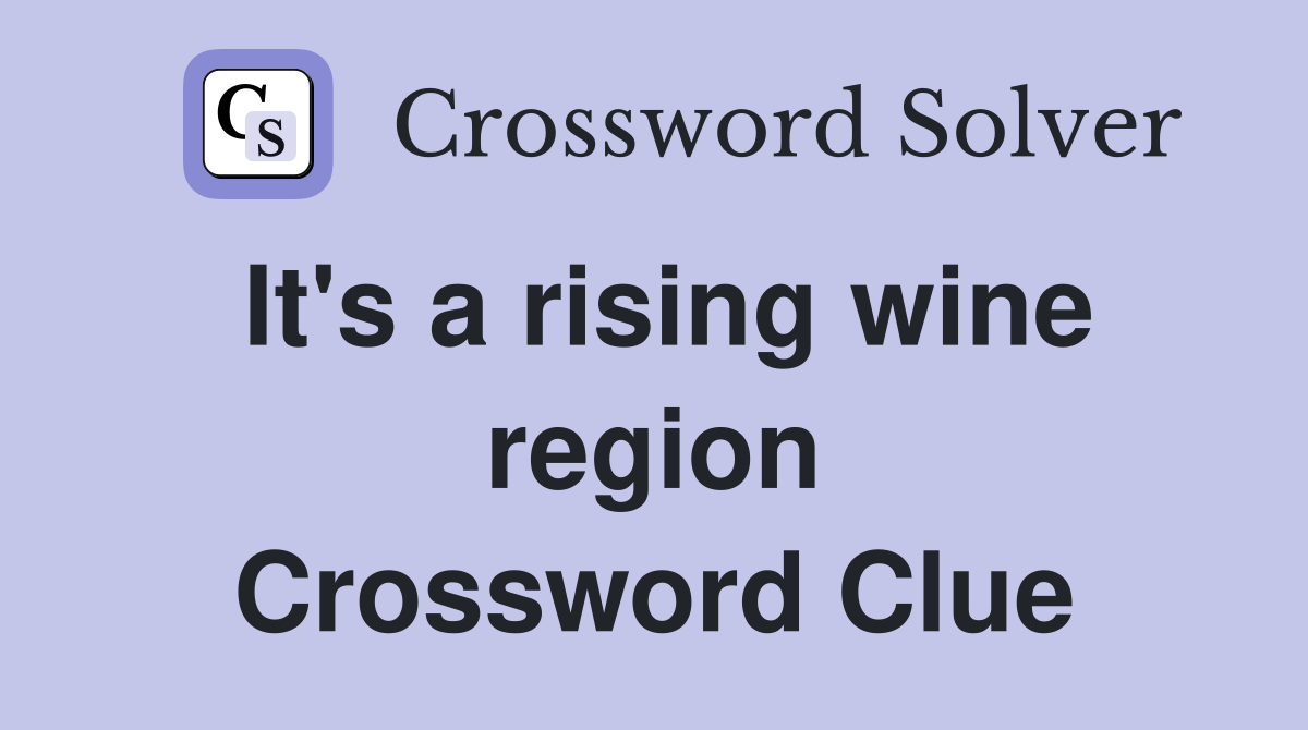 It's a rising wine region Crossword Clue