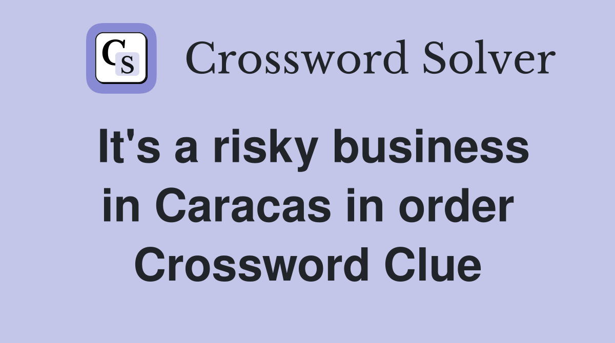 It's a risky business in Caracas in order Crossword Clue