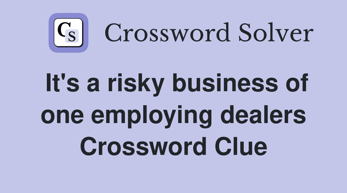 It's a risky business of one employing dealers Crossword Clue