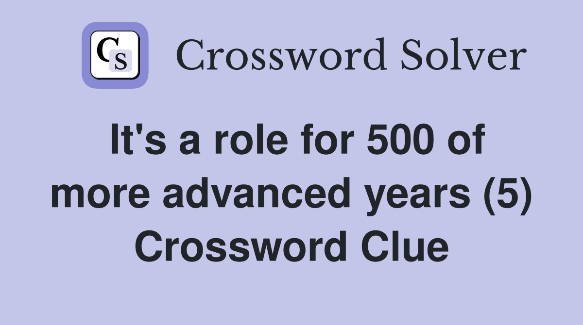 It's a role for 500 of more advanced years (5) Crossword Clue