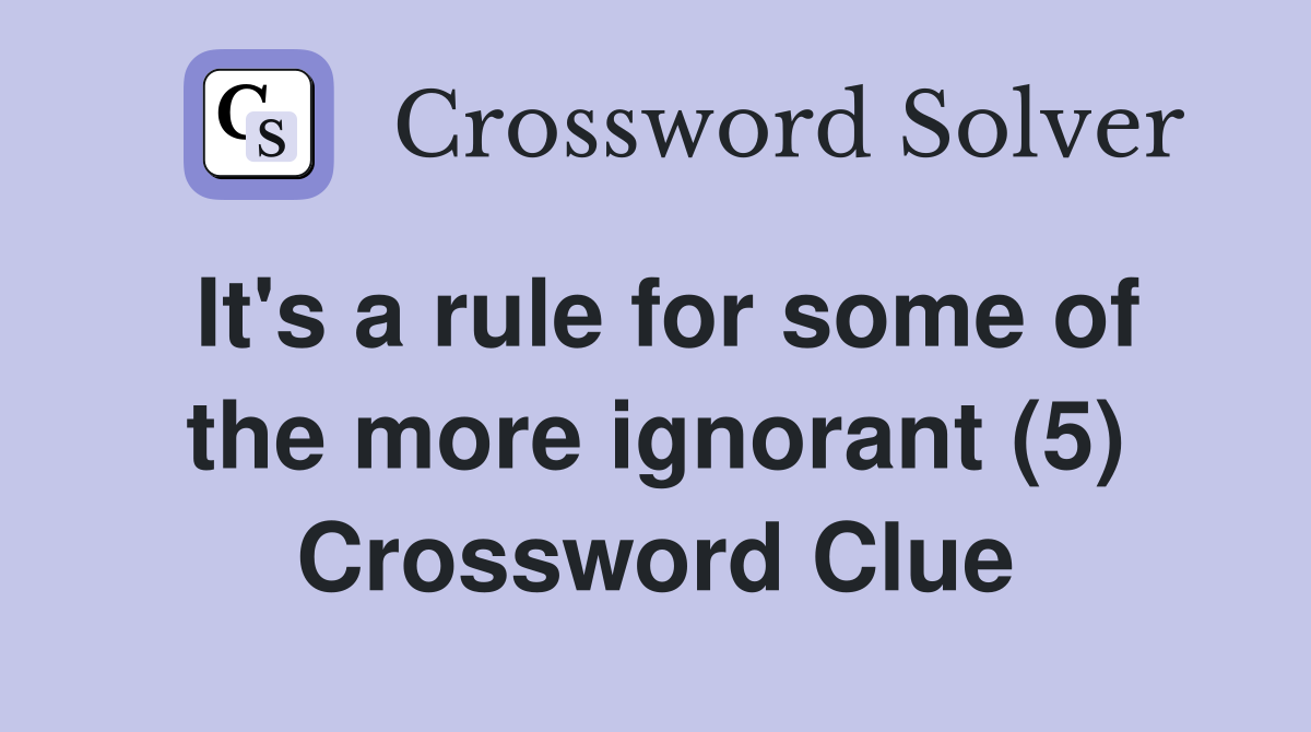 It's a rule for some of the more ignorant (5) Crossword Clue