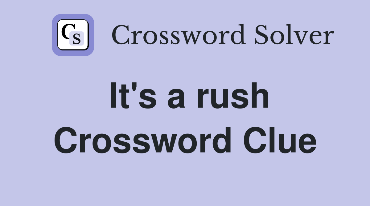 It's a rush Crossword Clue