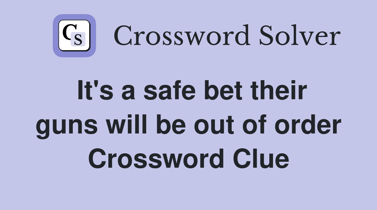 It's a safe bet their guns will be out of order Crossword Clue