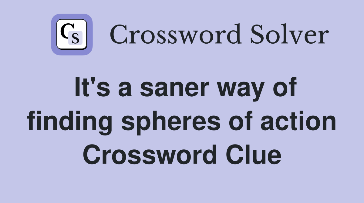 It's a saner way of finding spheres of action Crossword Clue
