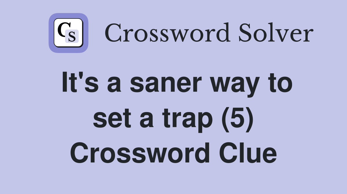 It's a saner way to set a trap (5) Crossword Clue
