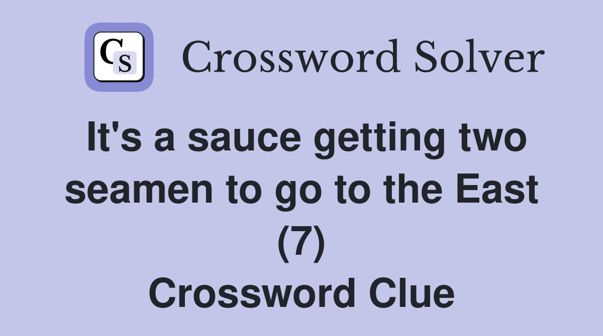 It's a sauce getting two seamen to go to the East (7) Crossword Clue