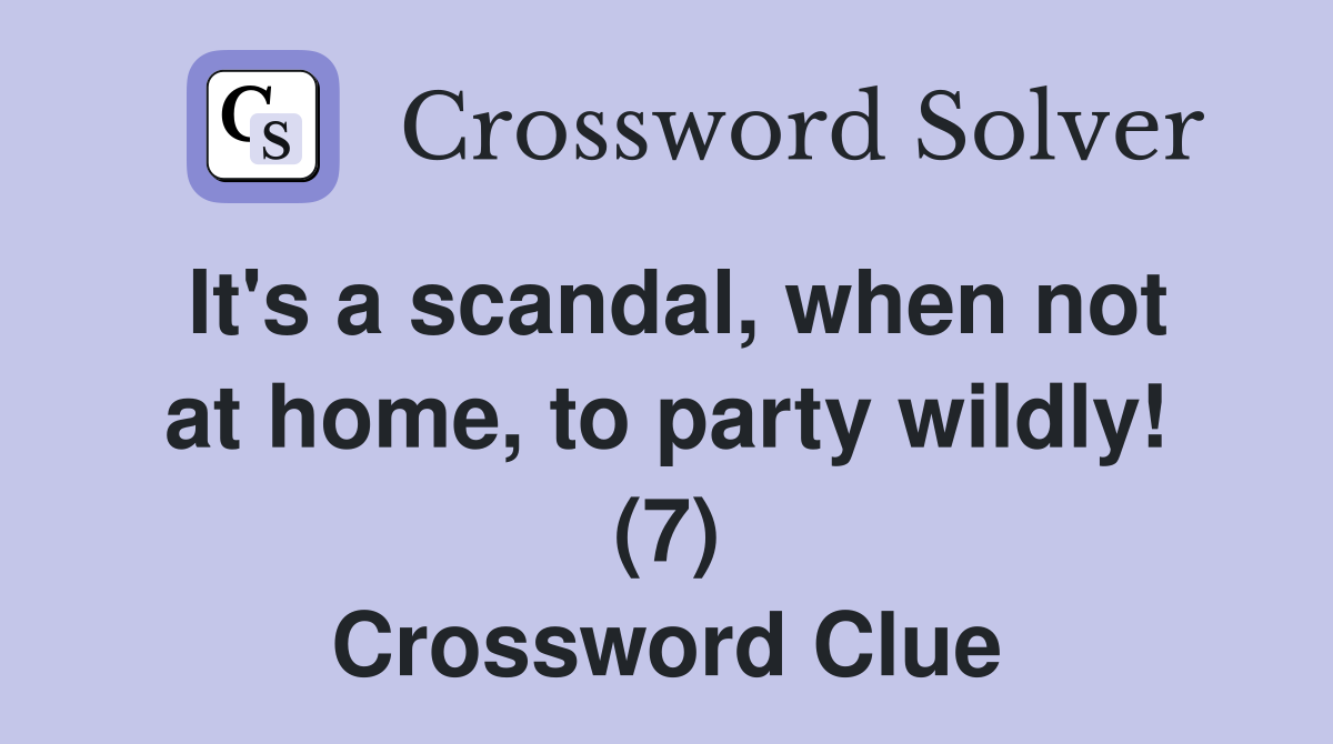 It's a scandal, when not at home, to party wildly! (7) Crossword Clue