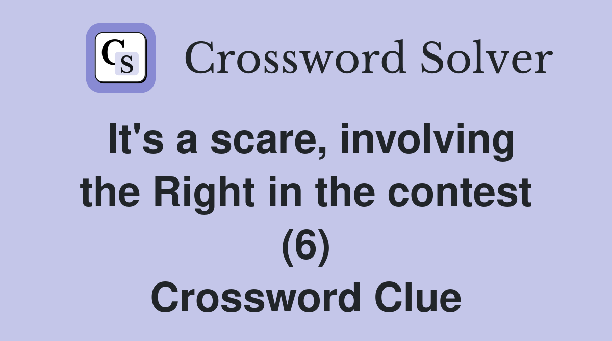 It's a scare, involving the Right in the contest (6) Crossword Clue