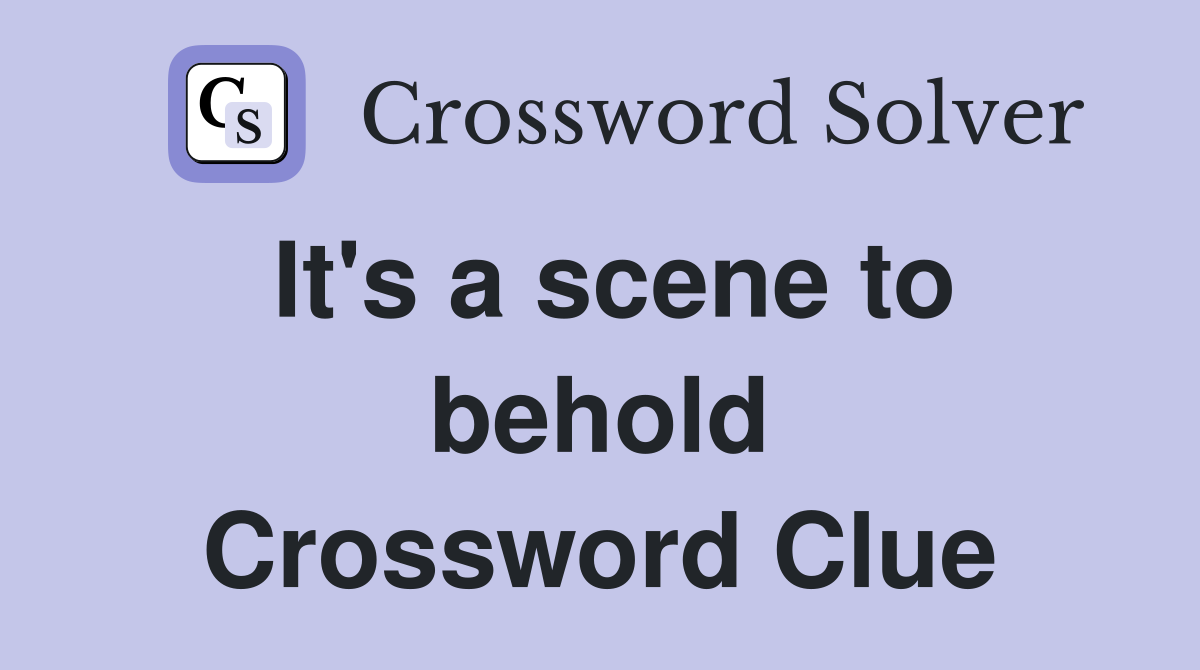 It's a scene to behold Crossword Clue