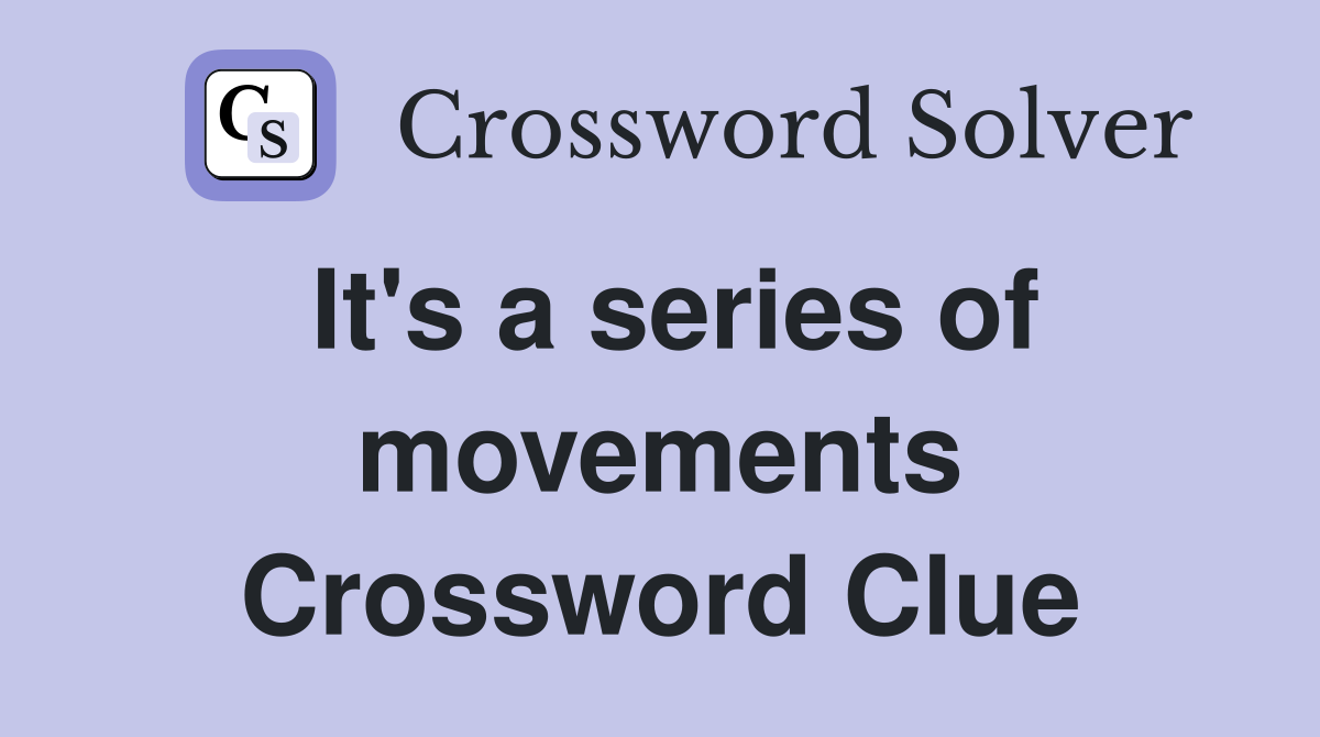 It's a series of movements Crossword Clue