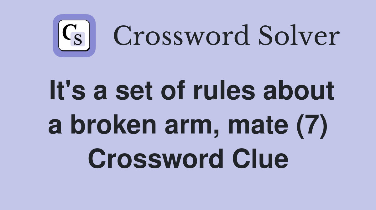 It's a set of rules about a broken arm, mate (7) Crossword Clue