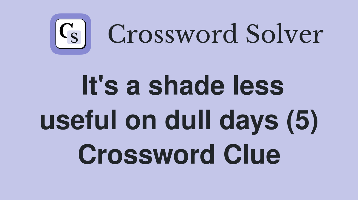 It's a shade less useful on dull days (5) Crossword Clue