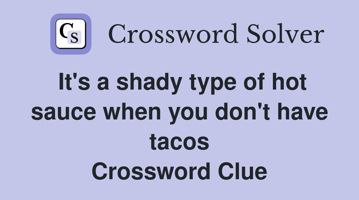 It's a shady type of hot sauce when you don't have tacos Crossword Clue