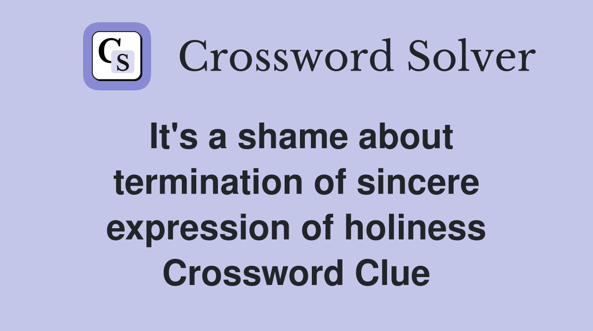 It's a shame about termination of sincere expression of holiness Crossword Clue